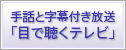 手話と字幕付き放送「目で聴くテレビ」